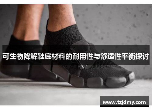 可生物降解鞋底材料的耐用性与舒适性平衡探讨